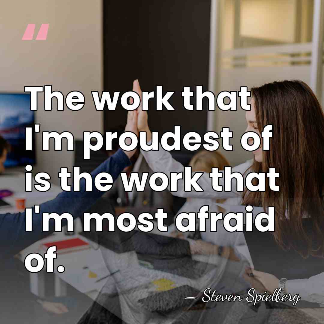 The work that I'm proudest of is the work that I'm most&hellip; - Steven Spielberg