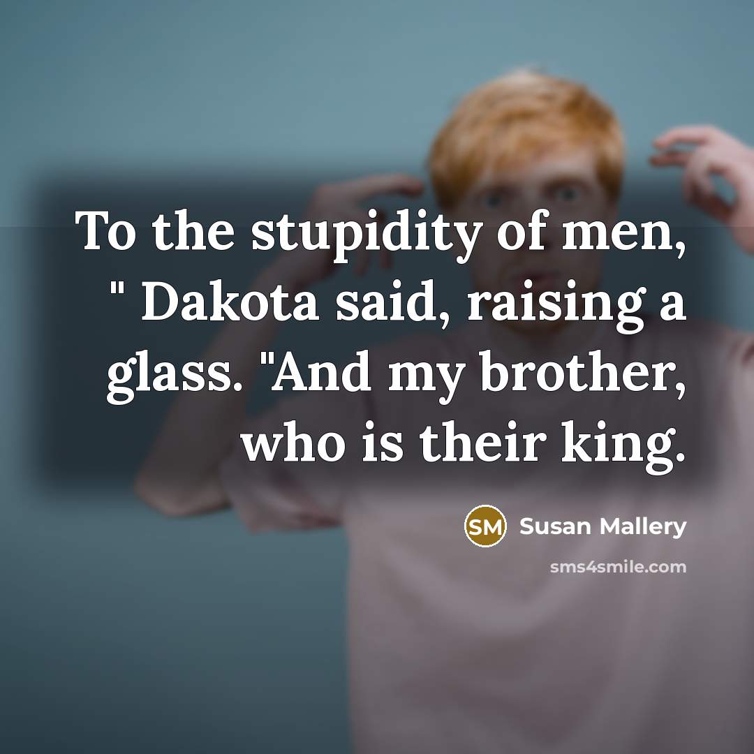 “To the stupidity of men, " Dakota said, raising a…” quote by Susan Mallery