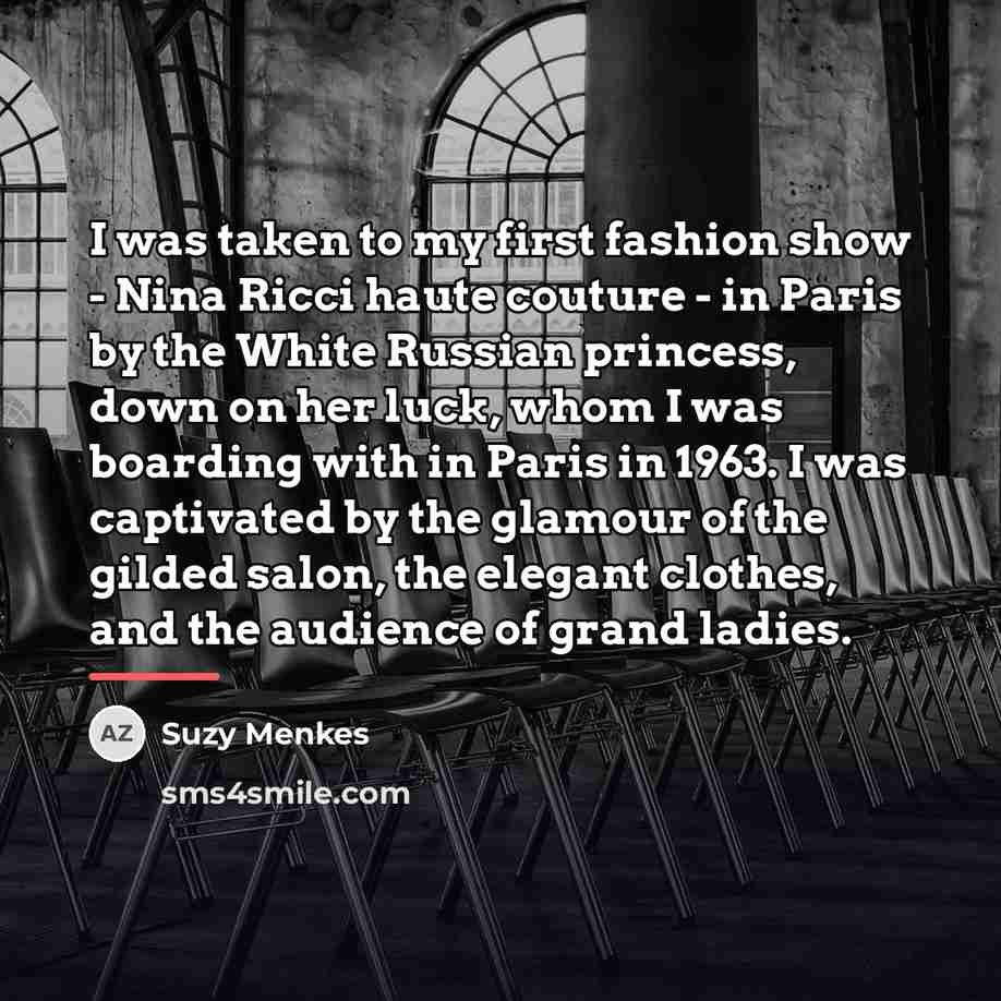 “I was taken to my first fashion show - Nina…” quote by Suzy Menkes