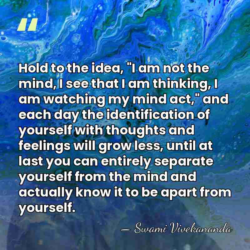 Hold to the idea, "I am not the mind, I see that&hellip; - Swami Vivekananda