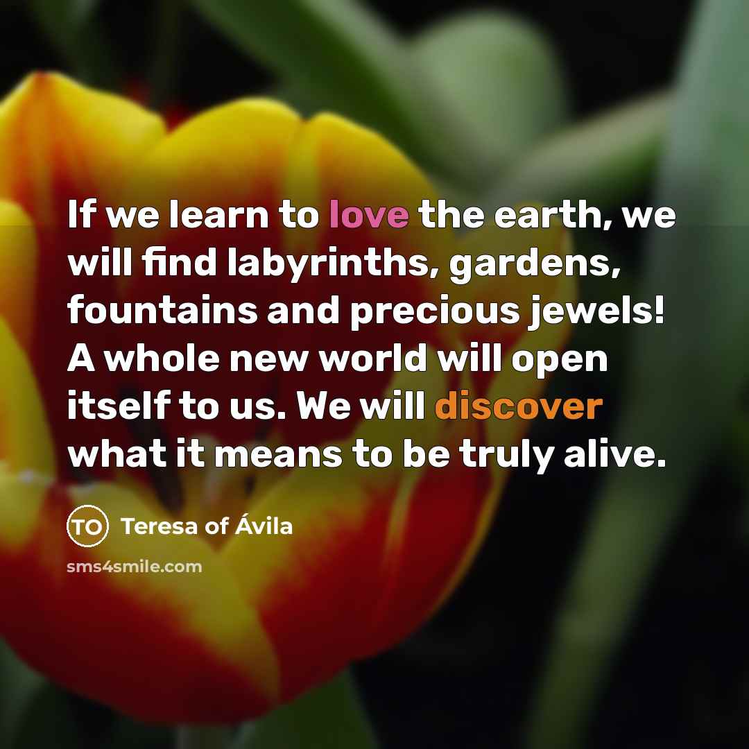 “If we learn to love the earth, we will find…” quote by Teresa of Avila