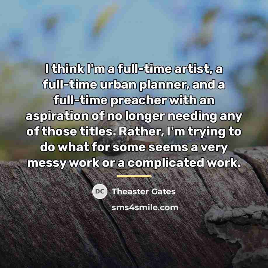 “I think I'm a full-time artist, a full-time urban planner,…” quote by Theaster Gates