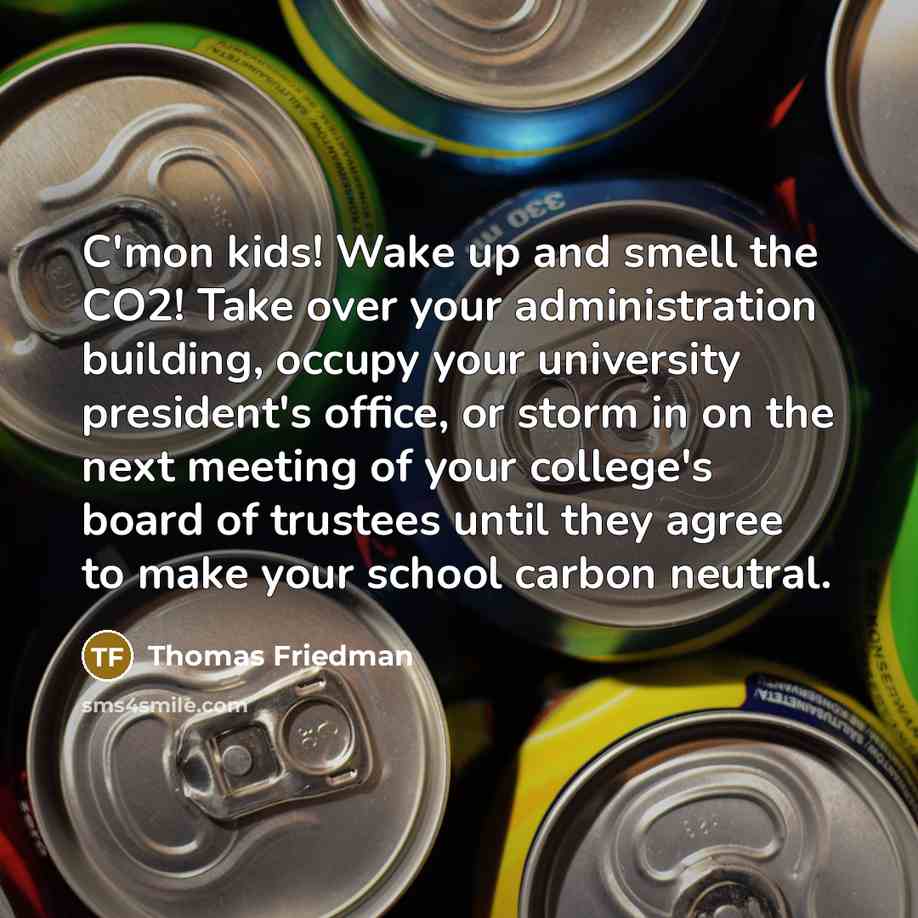 “C'mon kids! Wake up and smell the CO2! Take over…” quote by Thomas Friedman