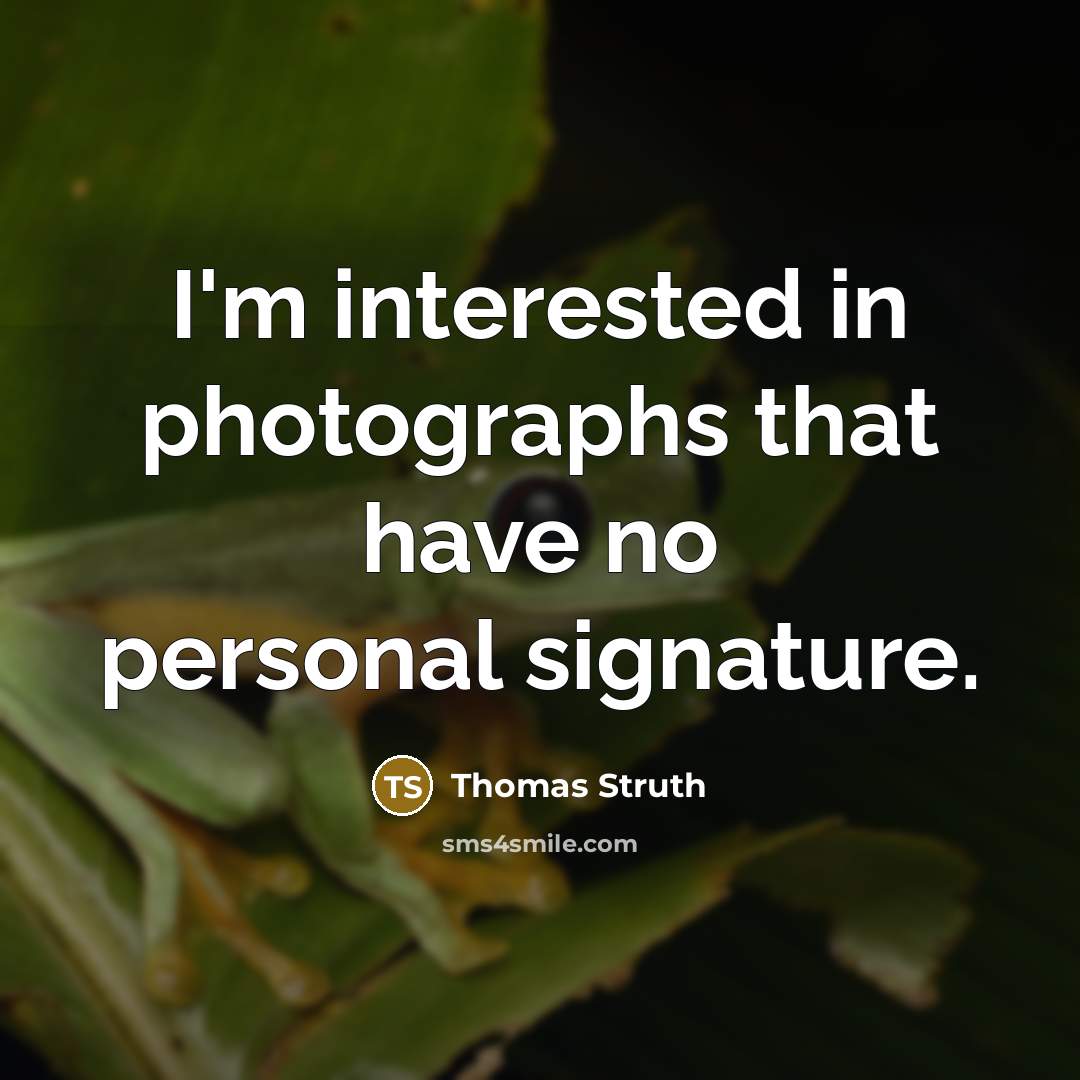“I'm interested in photographs that have no personal signature.…” quote by Thomas Struth