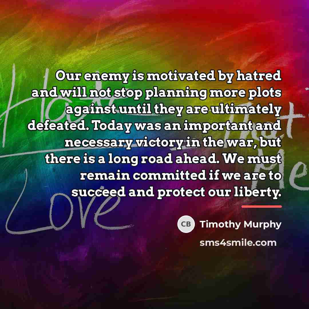 “Our enemy is motivated by hatred and will not stop…” quote by Timothy Murphy
