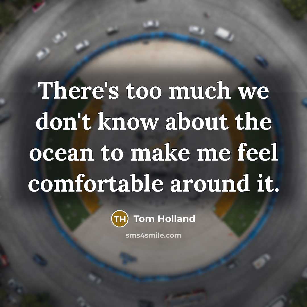 “There's too much we don't know about the ocean to…” quote by Tom Holland