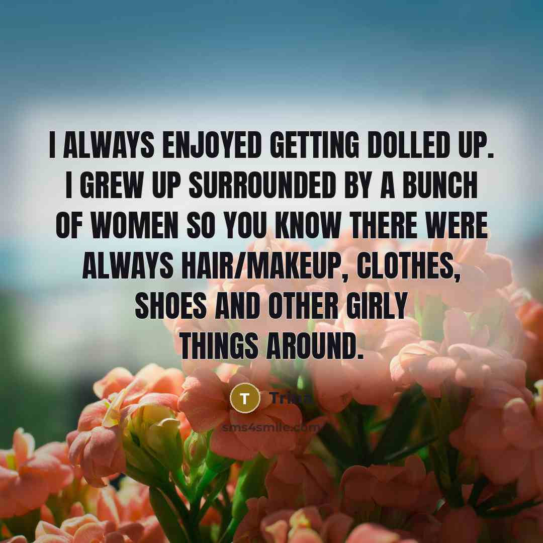 “I always enjoyed getting dolled up. I grew up surrounded…” quote by Trina
