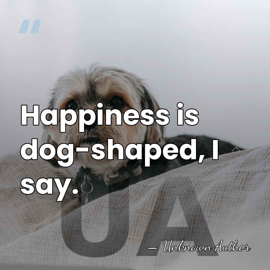 Happiness is dog-shaped, I say. - Chapman Pincher