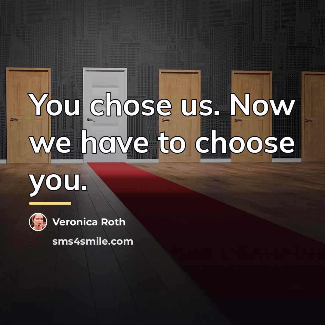 “You chose us. Now we have to choose you.…” quote by Veronica Roth