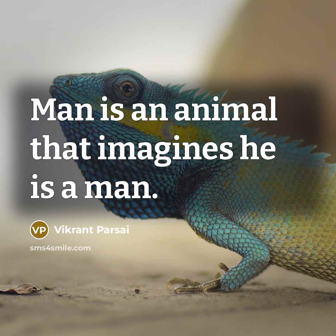 “Man is an animal that imagines he is a man.…” quote by Vikrant Parsai