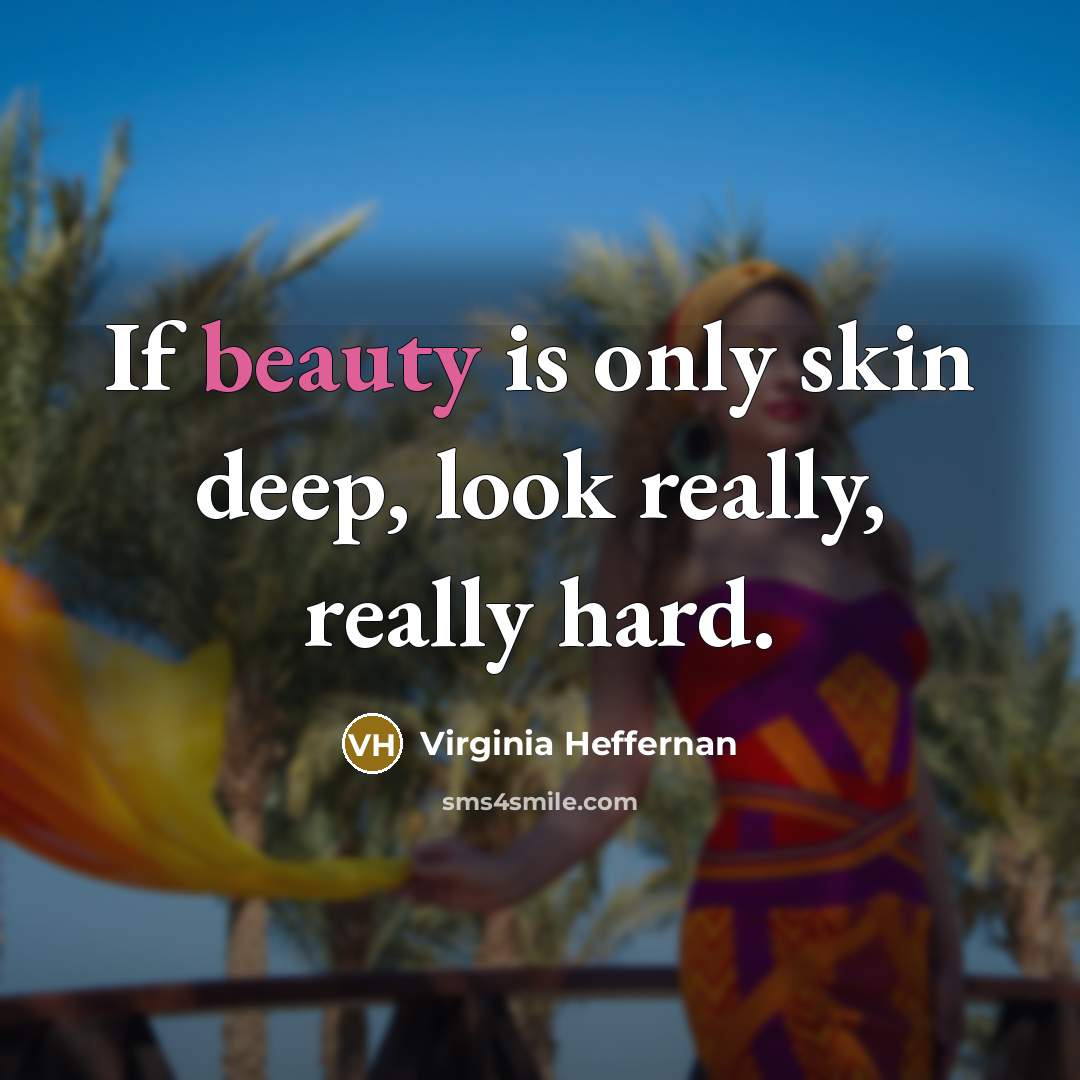 “If beauty is only skin deep, look really, really hard.…” quote by Virginia Heffernan
