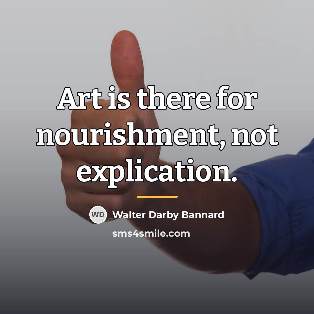“Art is there for nourishment, not explication.…” quote by Walter Darby Bannard