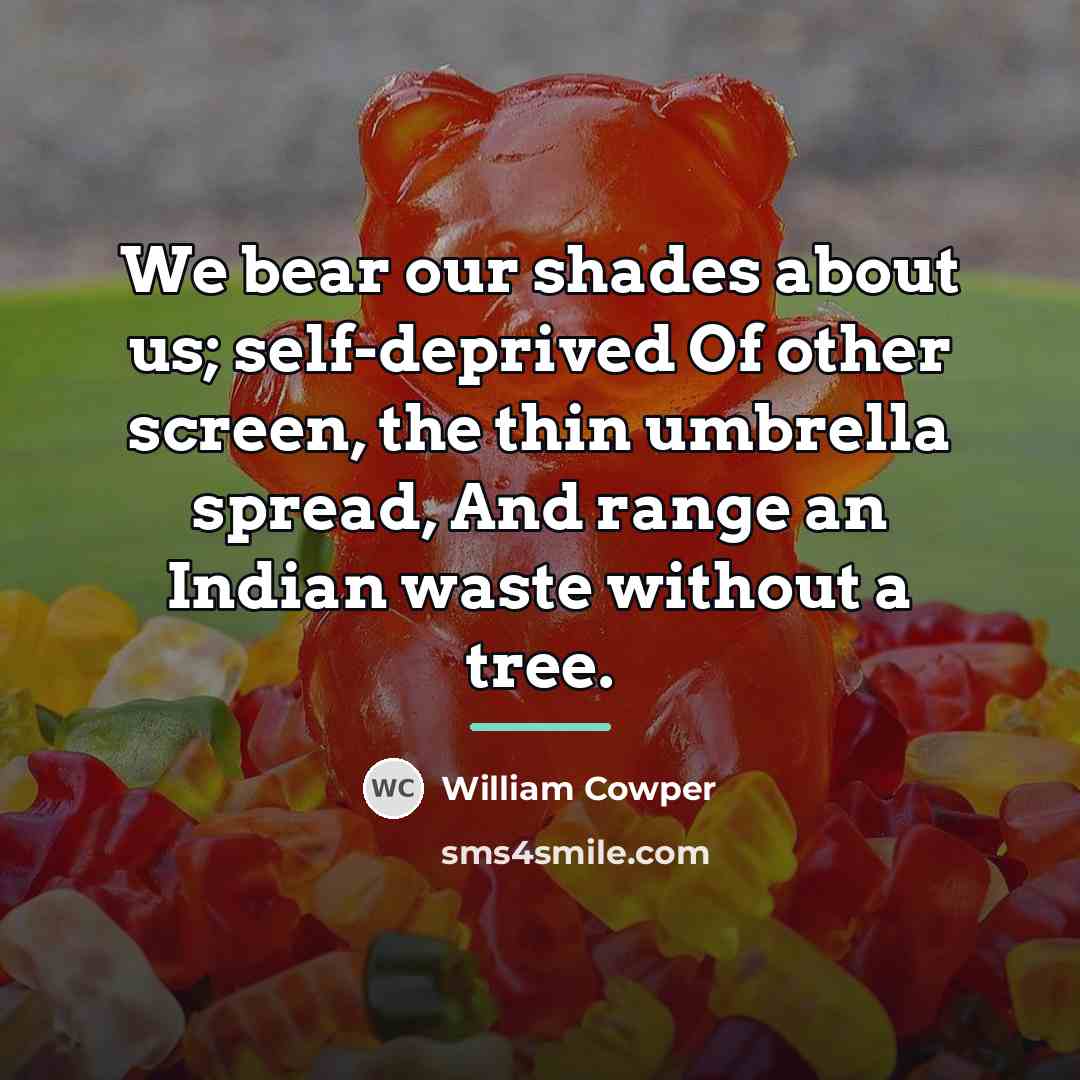 “We bear our shades about us; self-deprived Of other screen,…” quote by William Cowper