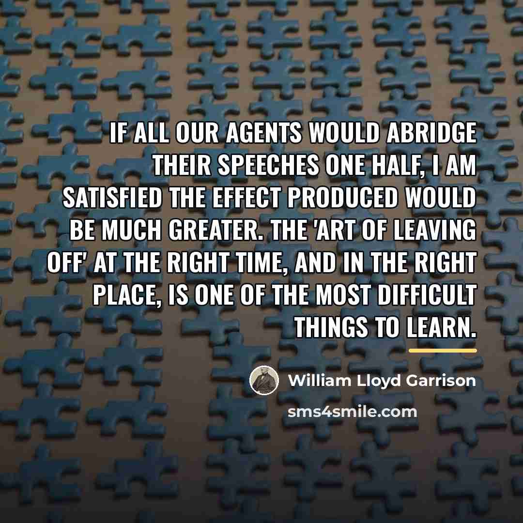 “If all our agents would abridge their speeches one half,…” quote by William Lloyd Garrison
