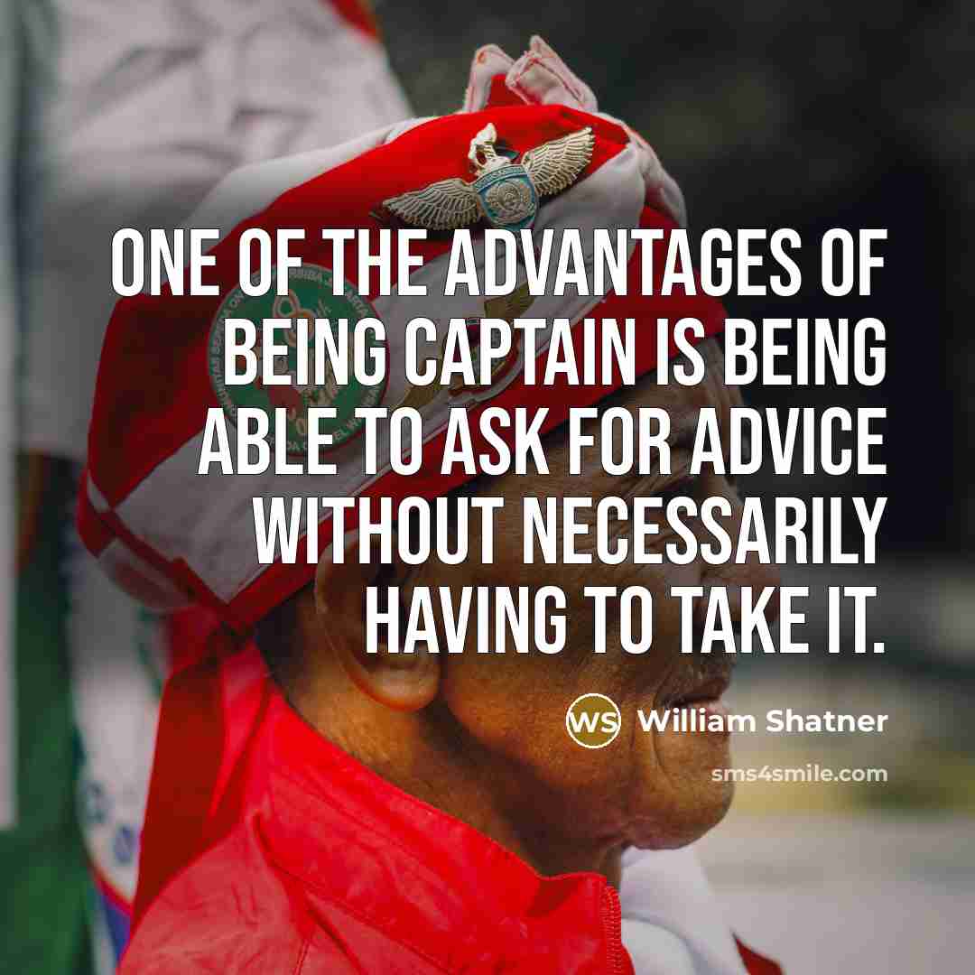 “One of the advantages of being Captain is being able…” quote by William Shatner