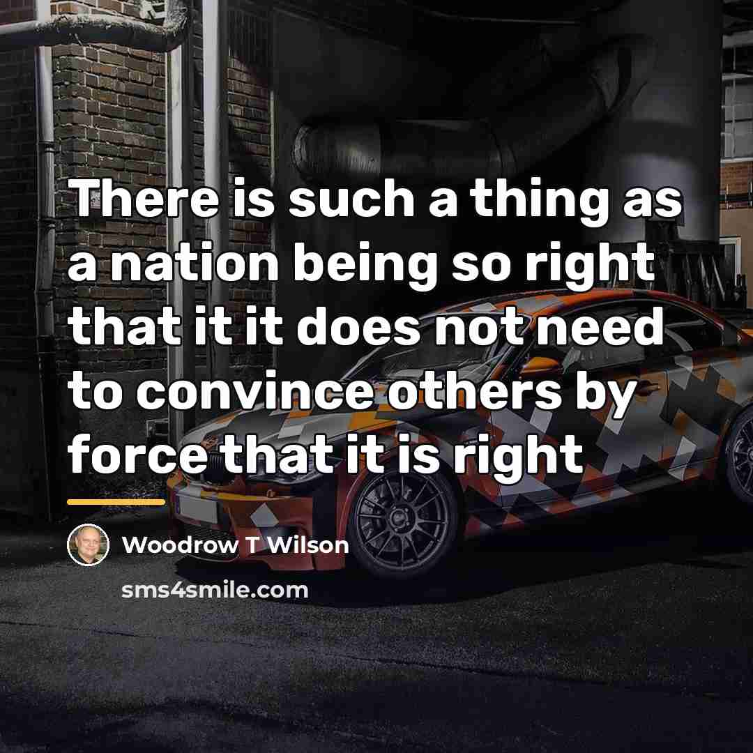 “There is such a thing as a nation being so…” quote by Woodrow T Wilson