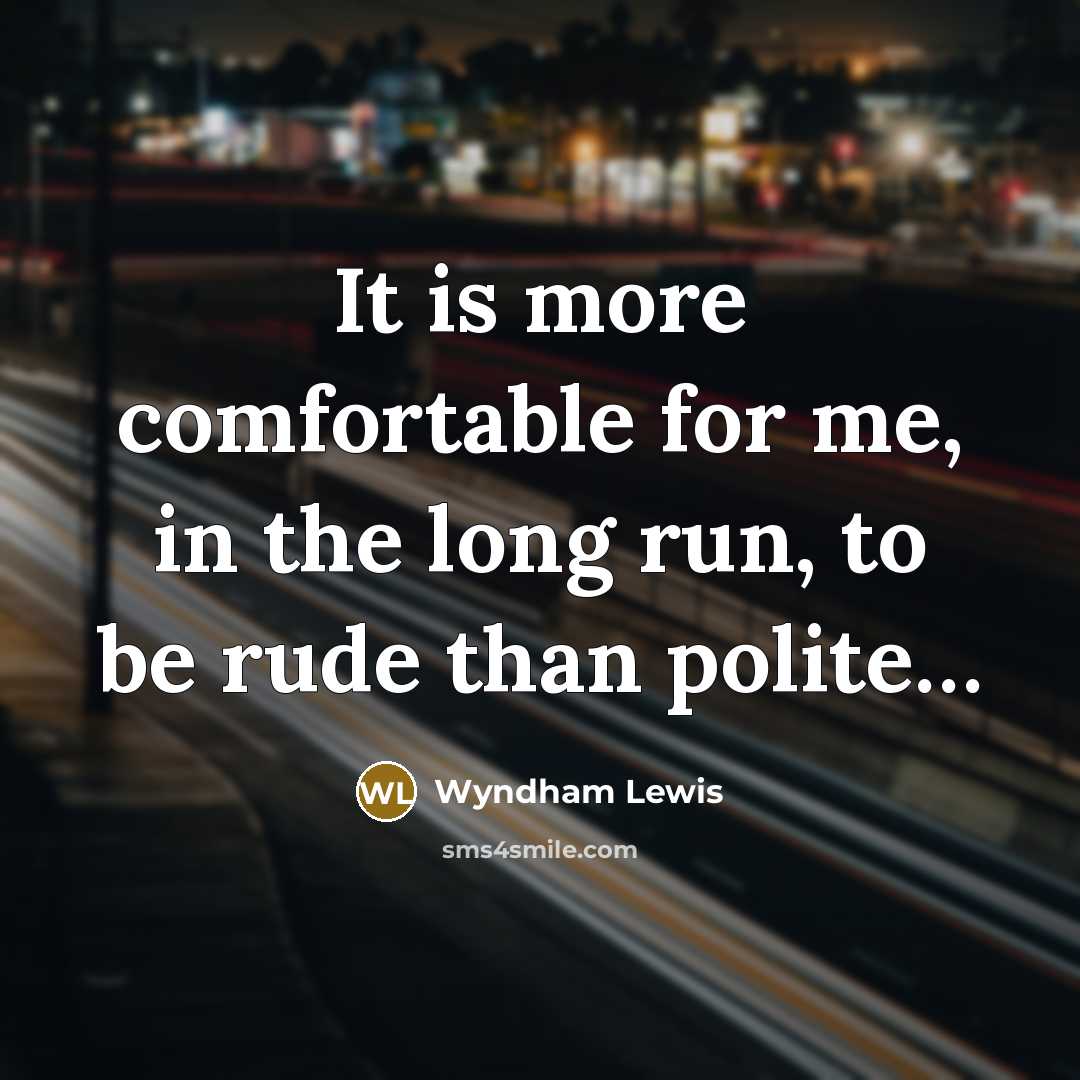 “It is more comfortable for me, in the long run,…” quote by Wyndham Lewis