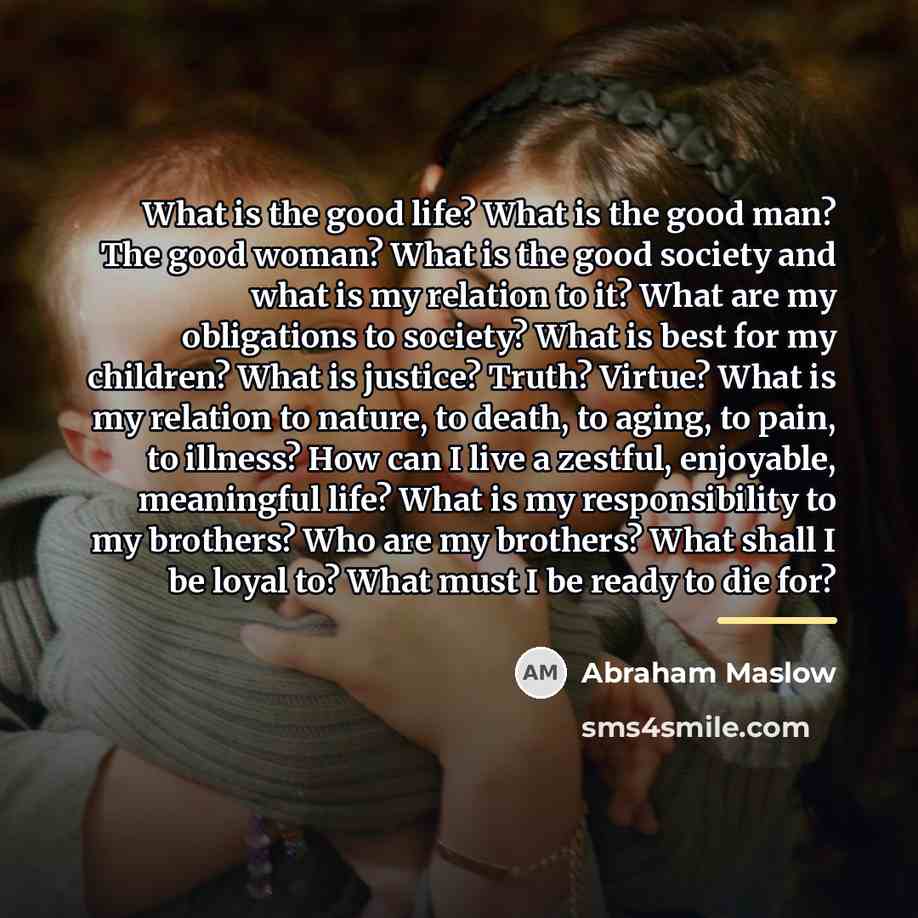 “What is the good life? What is the good man?…” quote by Abraham Maslow