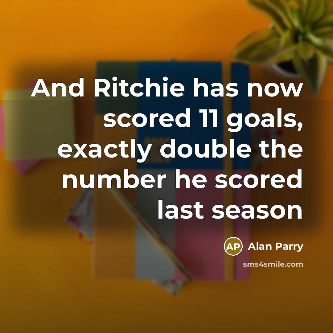 “And Ritchie has now scored 11 goals, exactly double the…” quote by Alan Parry