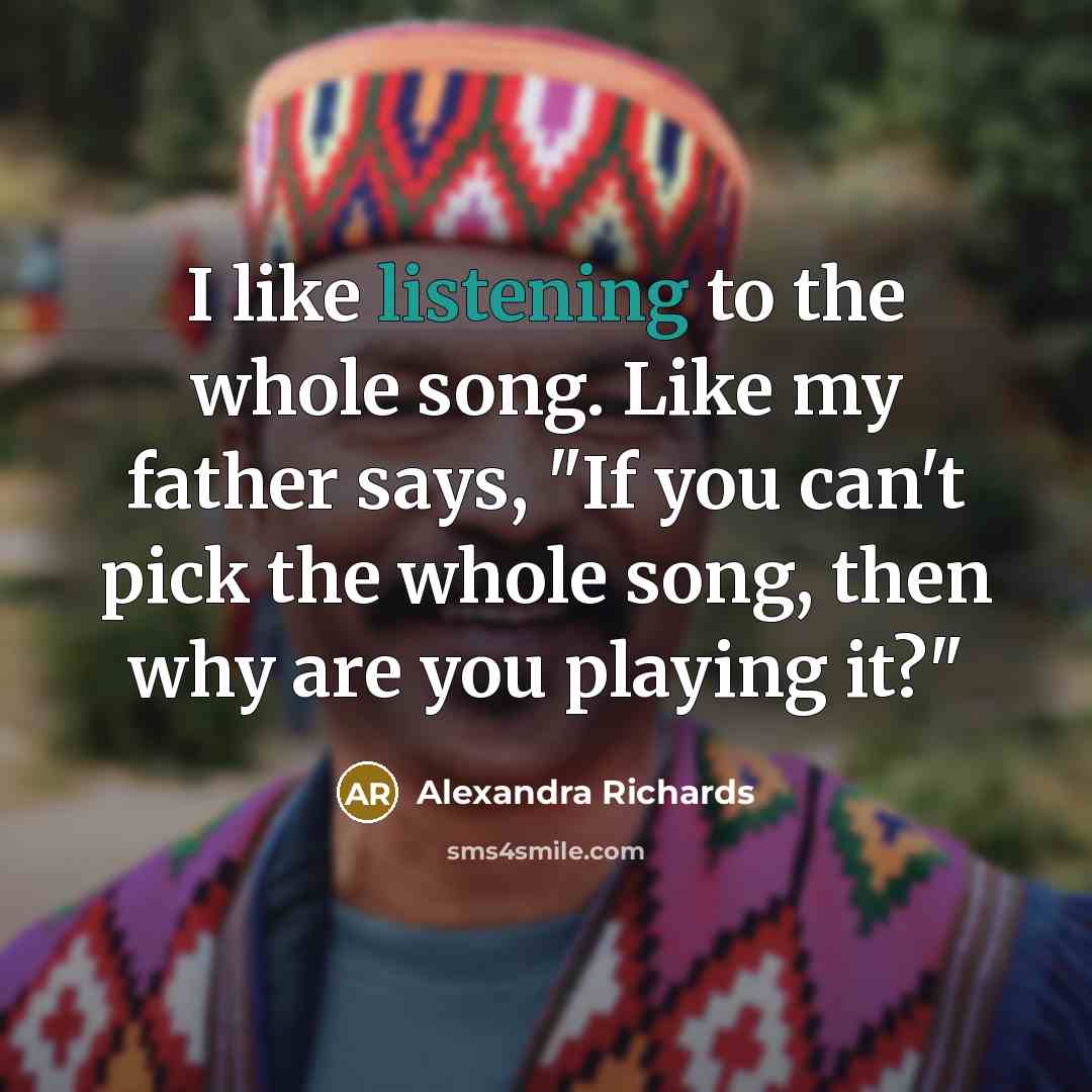 “I like listening to the whole song. Like my father…” quote by Alexandra Richards