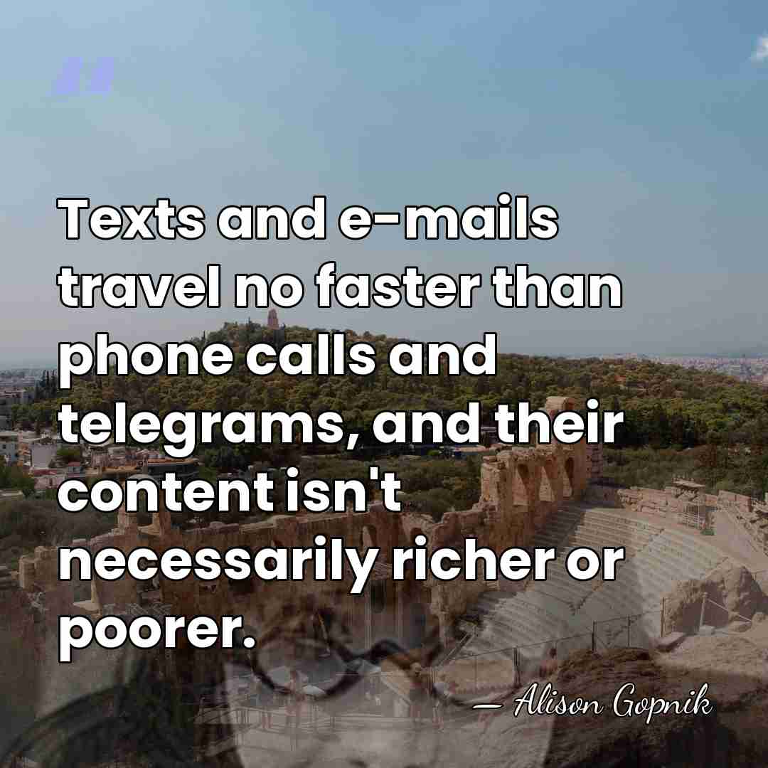 Texts and e-mails travel no faster than phone calls and telegrams, and&hellip; - Alison Gopnik