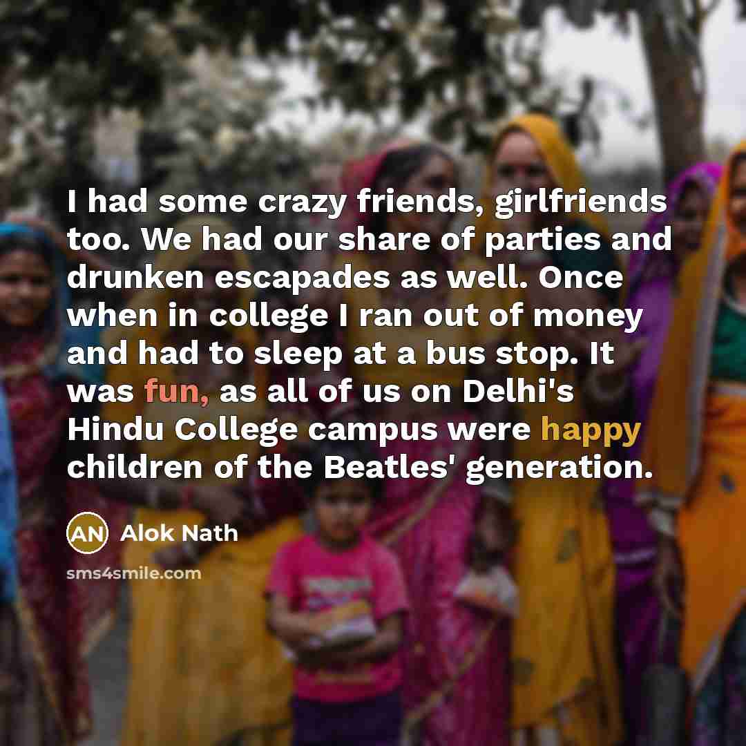 “I had some crazy friends, girlfriends too. We had our…” quote by Alok Nath