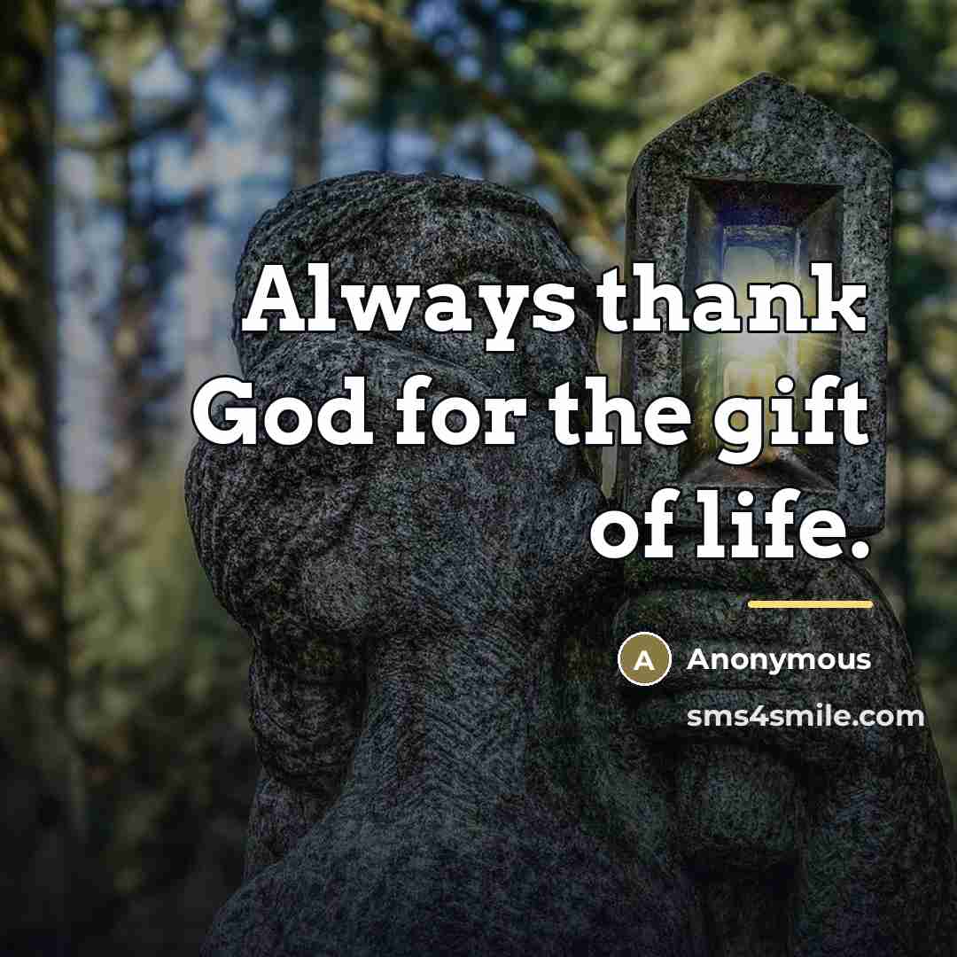“Always thank God for the gift of life.…” quote by Anonymous