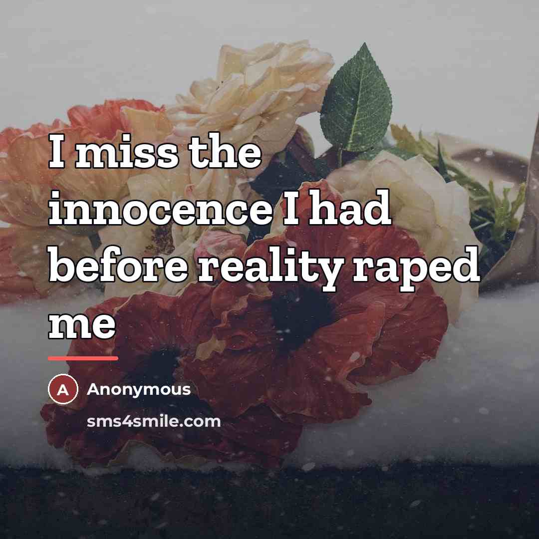 “I miss the innocence I had before reality raped me…” quote by Anonymous