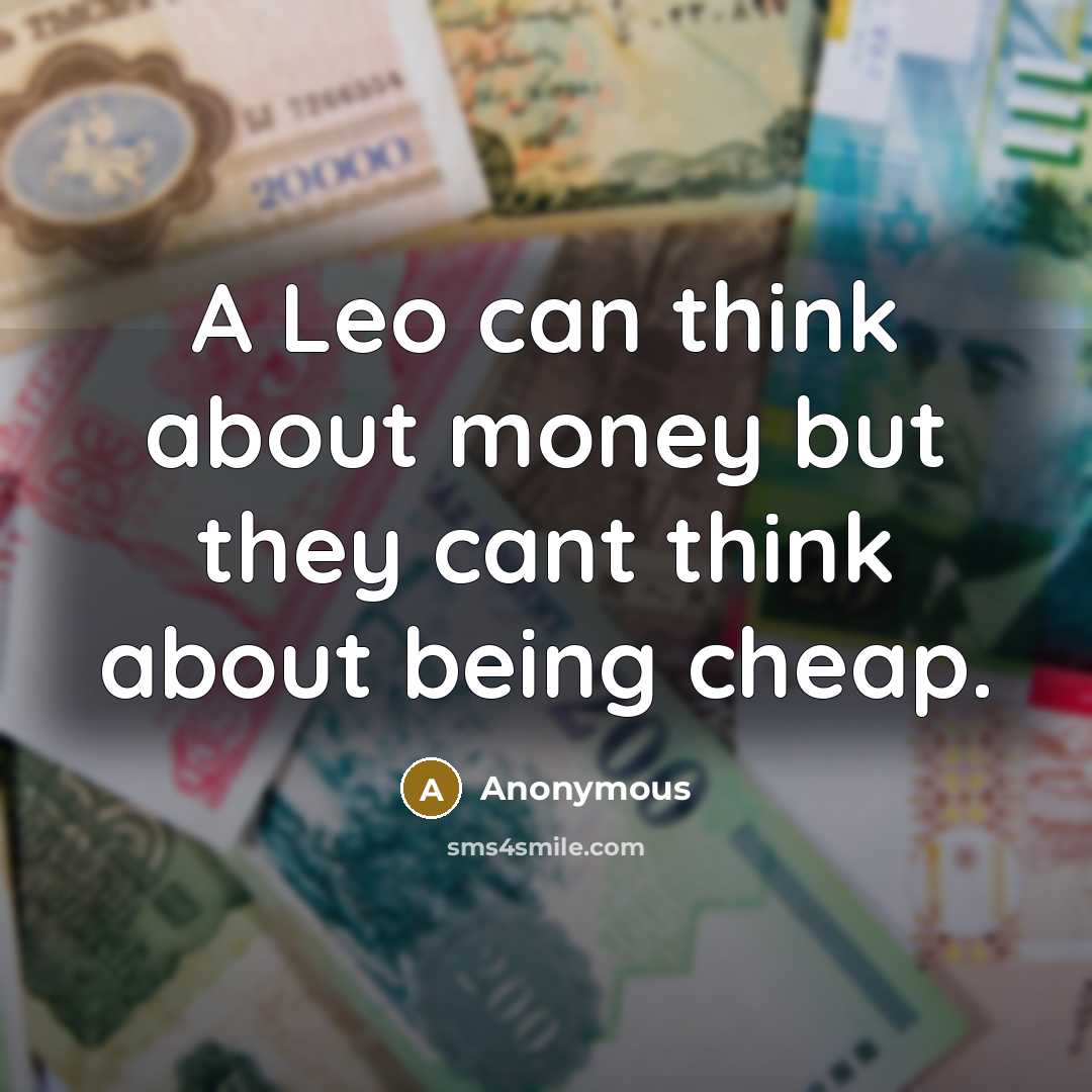 “A Leo can think about money but they cant think…” quote by Anonymous