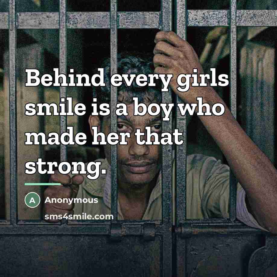 “Behind every girls smile is a boy who made her…” quote by Anonymous