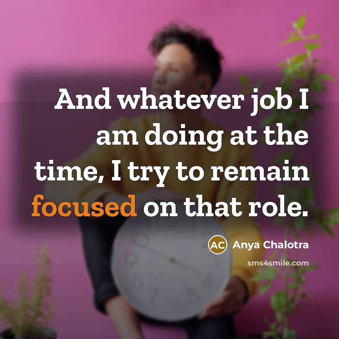 “And whatever job I am doing at the time, I…” quote by Anya Chalotra