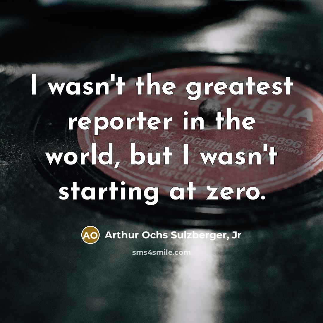 “I wasn't the greatest reporter in the world, but I…” quote by Arthur Ochs Sulzberger, Jr