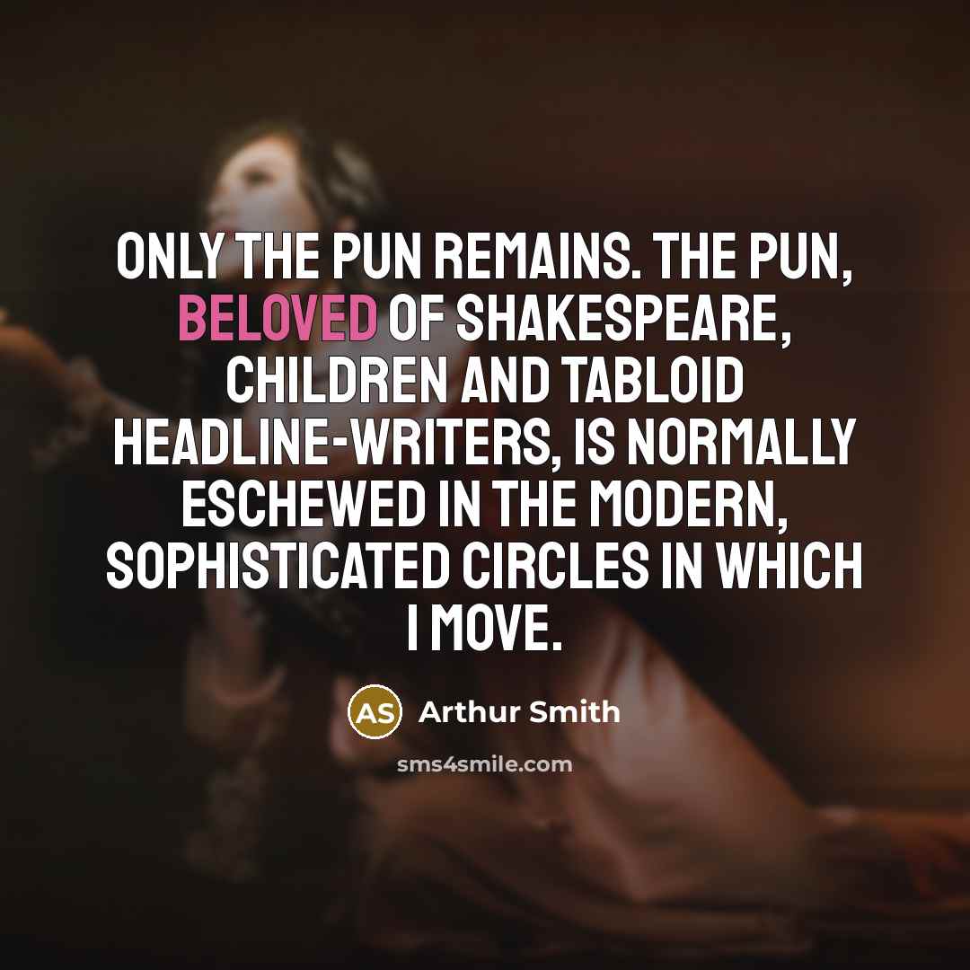 “Only the pun remains. The pun, beloved of Shakespeare, children…” quote by Arthur Smith