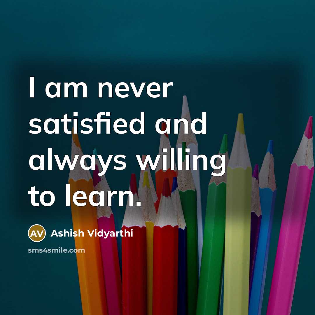 “I am never satisfied and always willing to learn.…” quote by Ashish Vidyarthi