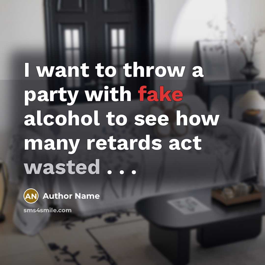 “I want to throw a party with fake alcohol to…” quote by Author Name