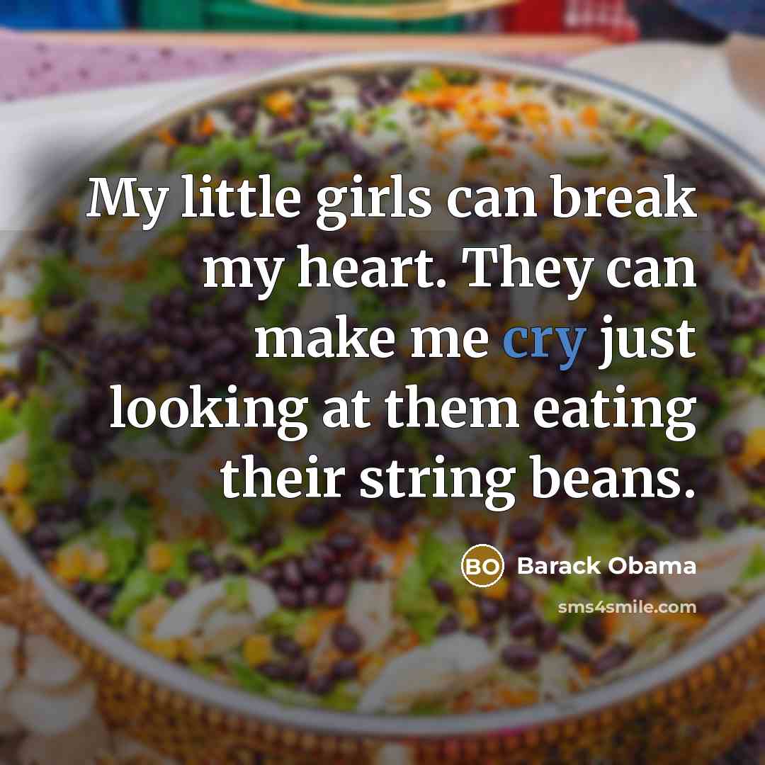 “My little girls can break my heart. They can make…” quote by Barack Obama