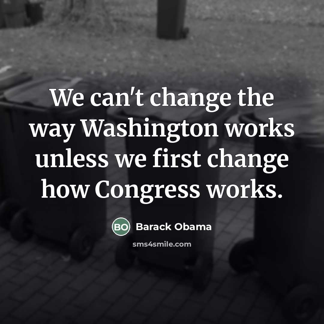 “We can't change the way Washington works unless we first…” quote by Barack Obama