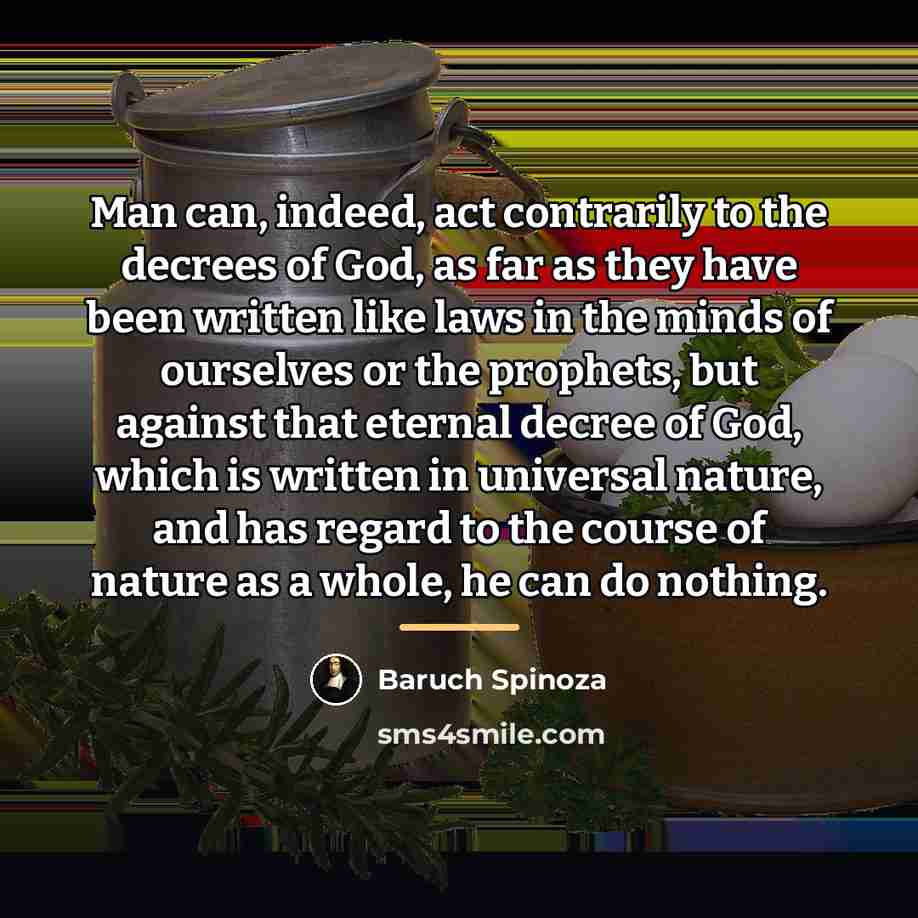 “Man can, indeed, act contrarily to the decrees of God,…” quote by Baruch Spinoza