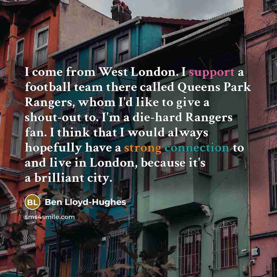 “I come from West London. I support a football team…” quote by Ben Lloyd-Hughes