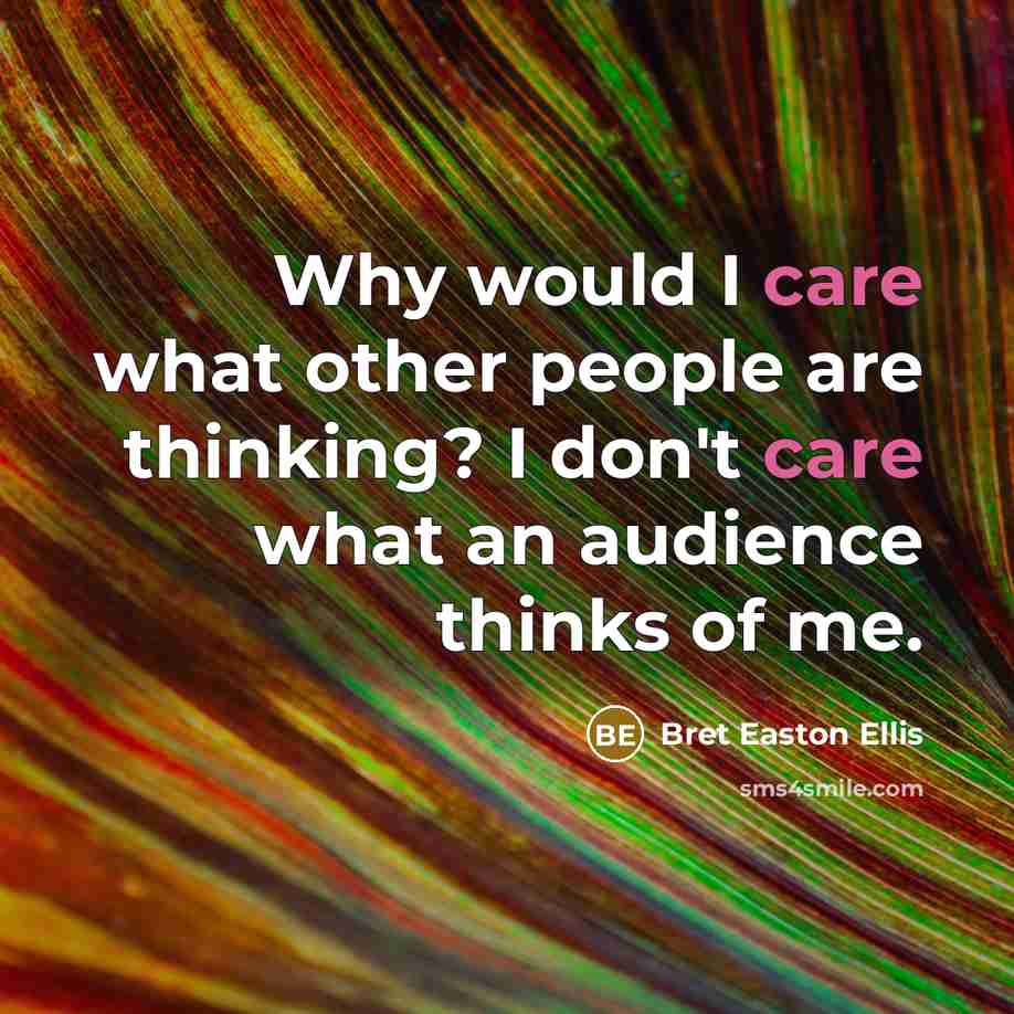 “Why would I care what other people are thinking? I…” quote by Bret Easton Ellis