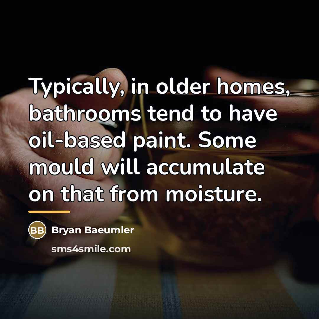 “Typically, in older homes, bathrooms tend to have oil-based paint.…” quote by Bryan Baeumler