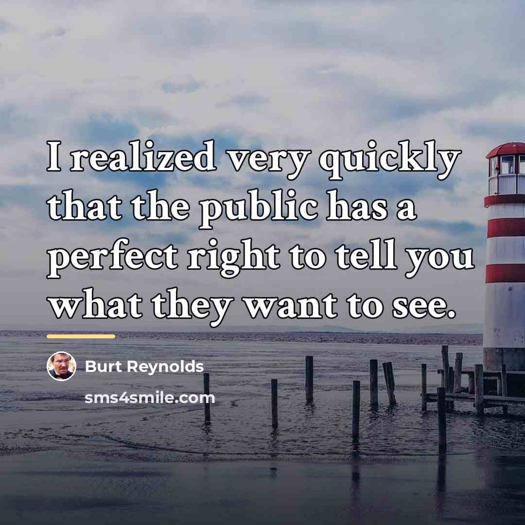 “I realized very quickly that the public has a perfect…” quote by Burt Reynolds