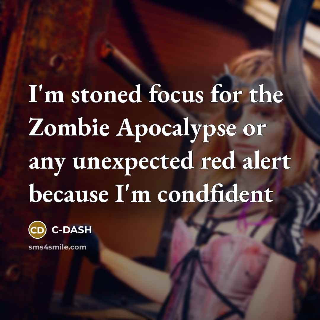 “I'm stoned focus for the Zombie Apocalypse or any unexpected…” quote by C-DASH