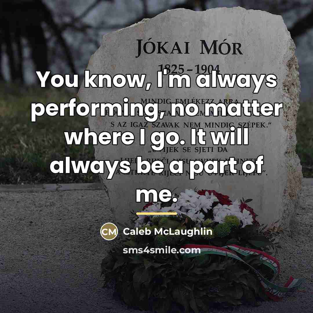 “You know, I'm always performing, no matter where I go.…” quote by Caleb McLaughlin