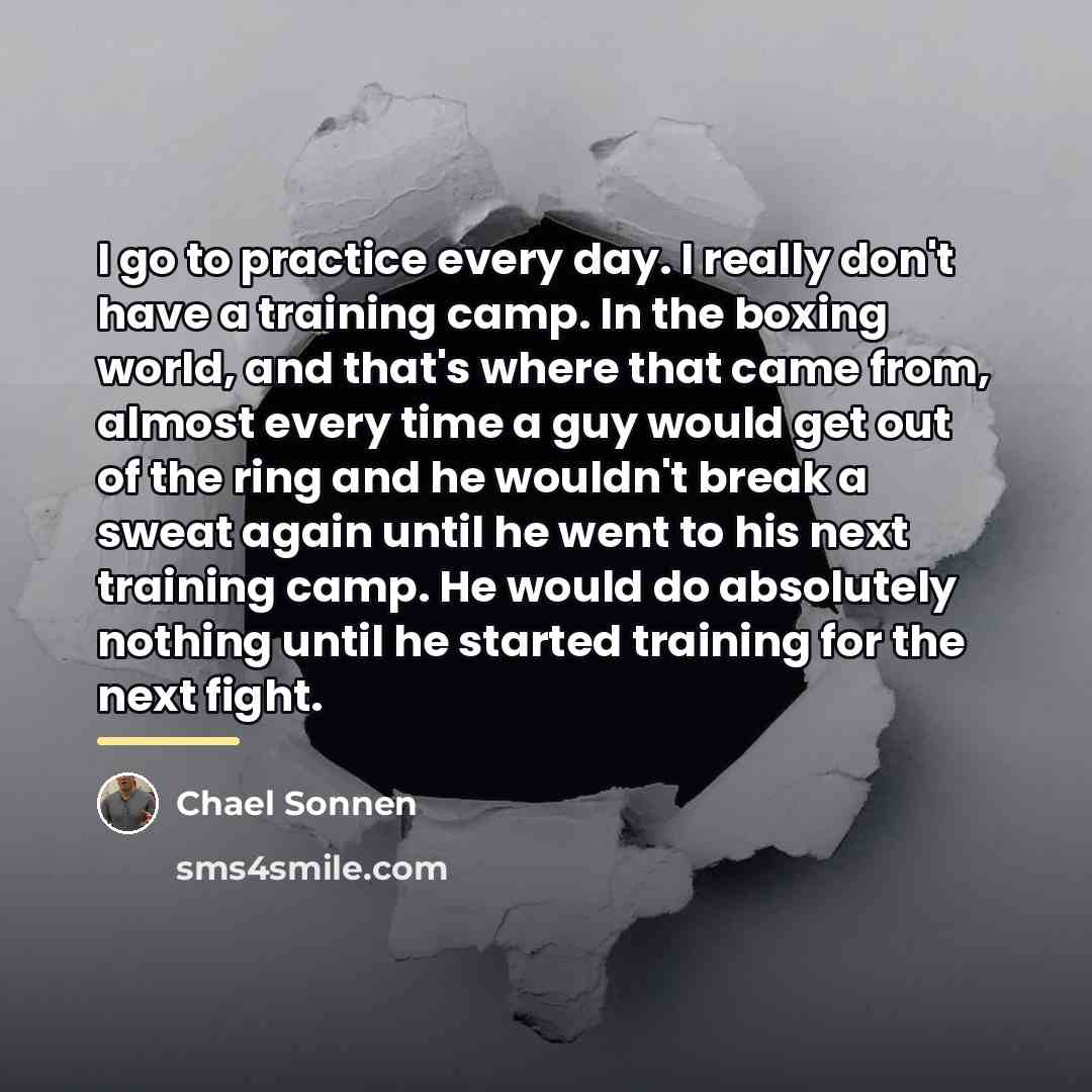 “I go to practice every day. I really don't have…” quote by Chael Sonnen
