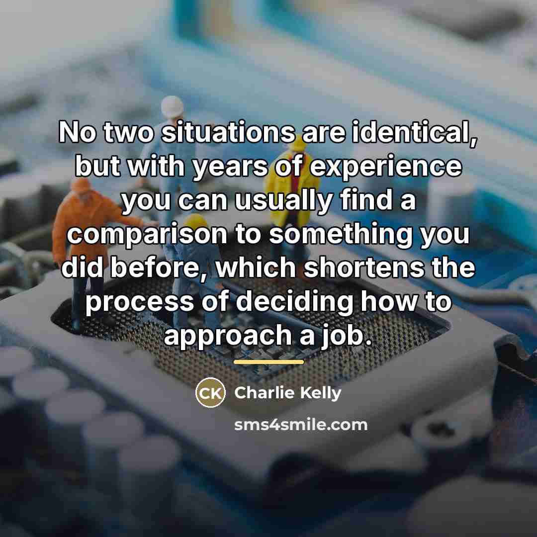 “No two situations are identical, but with years of experience…” quote by Charlie Kelly
