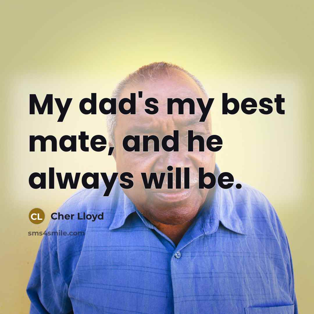 “My dad's my best mate, and he always will be.…” quote by Cher Lloyd