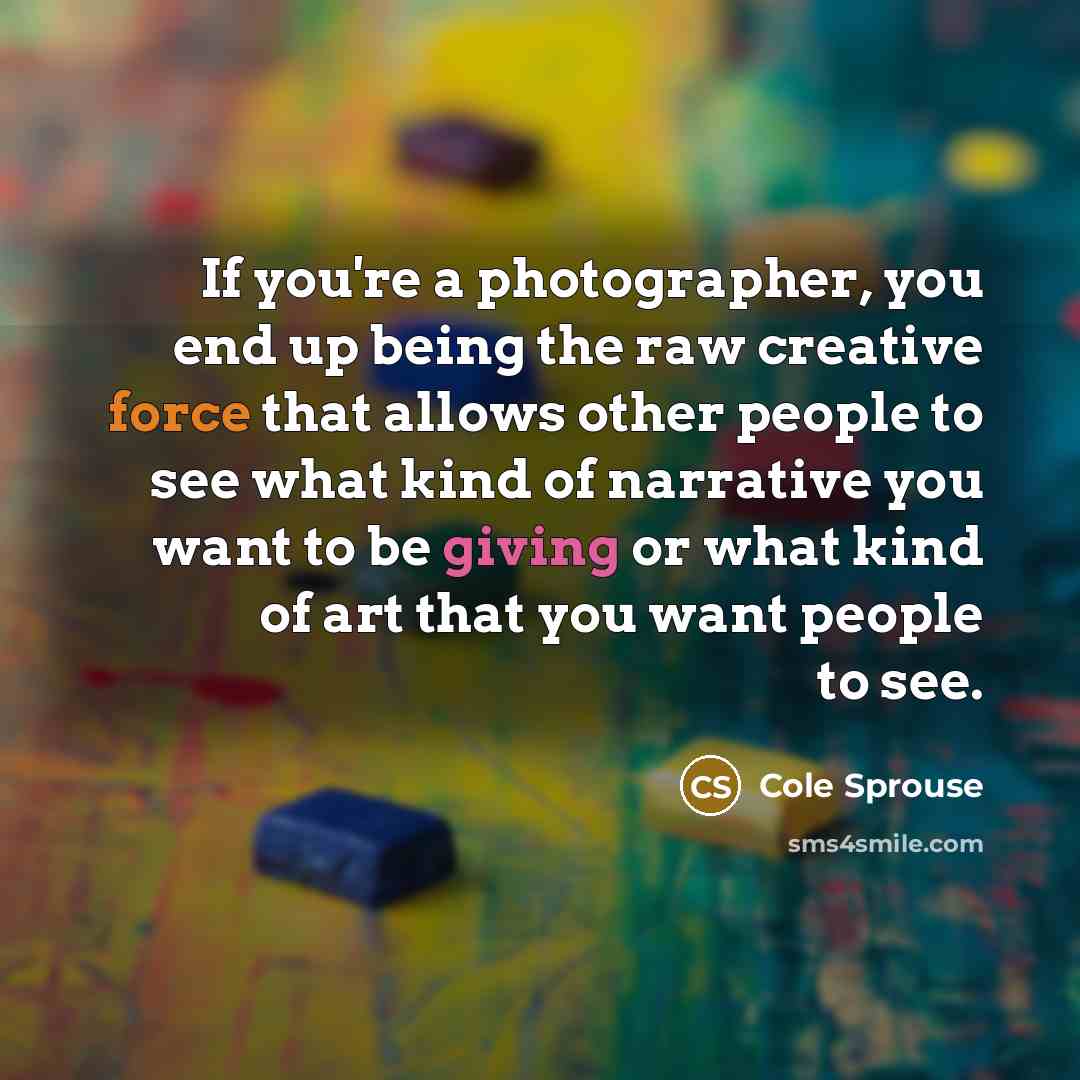 “If you're a photographer, you end up being the raw…” quote by Cole Sprouse