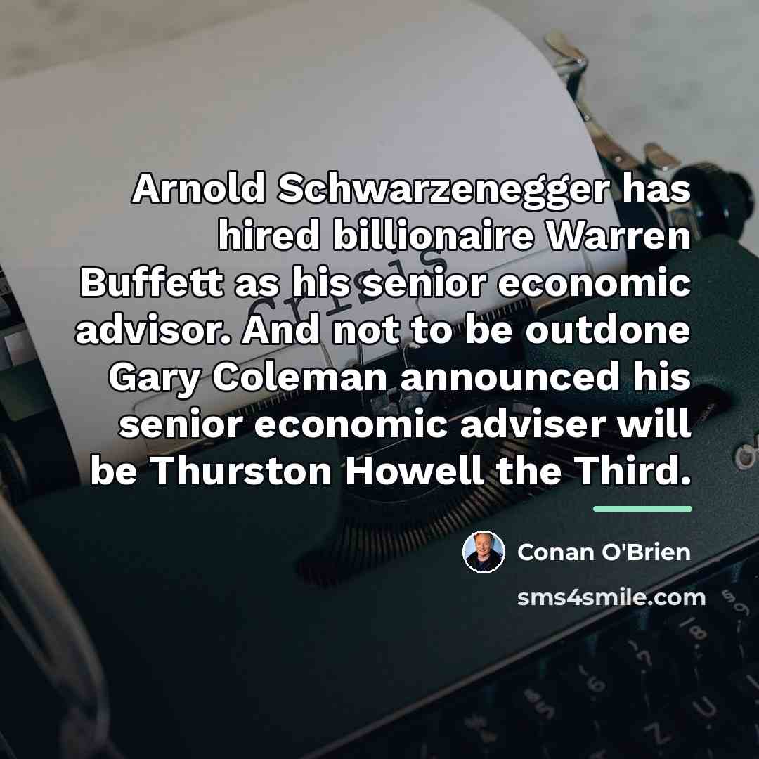 “Arnold Schwarzenegger has hired billionaire Warren Buffett as his senior…” quote by Conan O'Brien