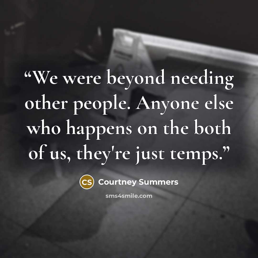 “We were beyond needing other people. Anyone else who happens on the both of us, they're just temps.” quote by Courtney Summers